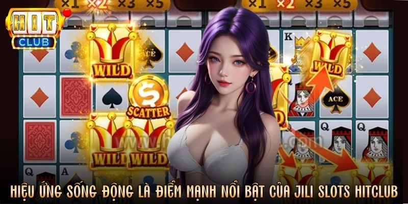 Hiệu ứng sống động là điểm mạnh nổi bật của JILI Slots Hitclub