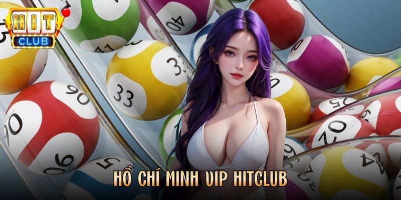 Hồ Chí Minh Vip Hitclub - Sân Chơi Xổ Số Được Yêu Thích