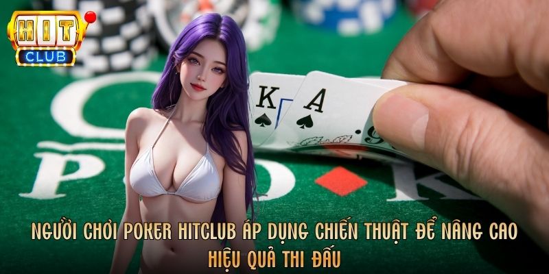 Người chơi Poker Hitclub áp dụng chiến thuật để nâng cao hiệu quả thi đấu